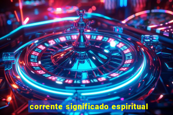 corrente significado espiritual